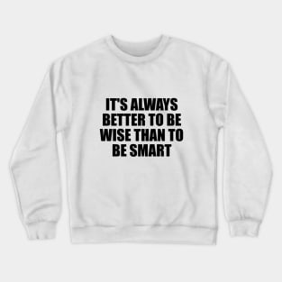 It's always better to be wise than to be smart Crewneck Sweatshirt
